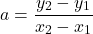 \[a = \frac{y_2 - y_1}{x_2 - x_1}\]