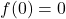 \[f(0) = 0\]