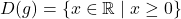 \[D(g) = \{x \in \mathbb{R} \mid x \geq 0\}\]