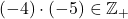 (-4) \cdot (-5) \in \mathbb{Z}_+