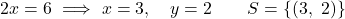 \[2x = 6 \ \Longrightarrow \ x = 3, \quad y = 2 \qquad S = \{(3,\ 2)\}\]