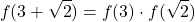 \[f(3 + \sqrt{2}) = f(3) \cdot f(\sqrt{2})\]