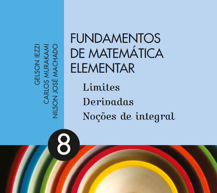 Fundamentos de Matemática Elementar Volume 8 - Limites, Derivadas, Noções de Integral